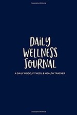 Daily Wellness Journal : A Daily Mood, Fitness, and Health Tracke