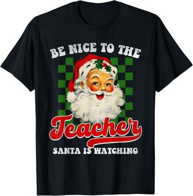 Teacher Christmas - Be Nice To The Teacher Santa Is Watching T-Shirt