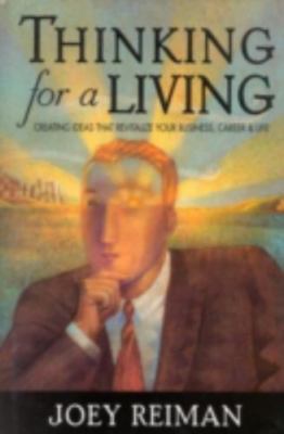 Thinking for a Living: Creating Ideas That Revitalize Your Business, Career, a..