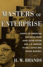 Masters of Enterprise: Giants of American Business from John Jacob Astor and...