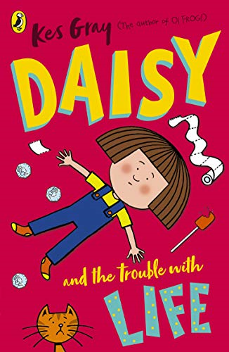 Daisy and the Trouble with Life: 1 (A Daisy Story, 1) - Gray, Kes