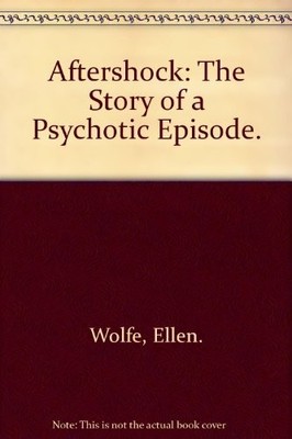 AFTERSHOCK: THE STORY OF A PSYCHOTIC EPISODE. By Ellen. Wolfe - Hardcover *VG+*