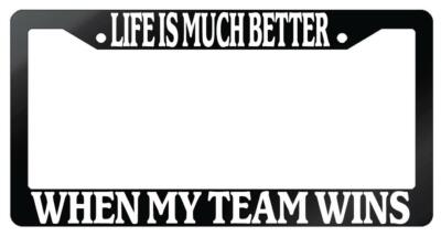 Life Is Much Better When My Team Wins Glossy Black Plastic License Frame
