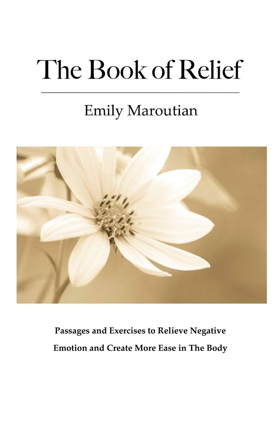The Book of Relief: Passages and Exercises to Relieve Negative Emotion and Creat