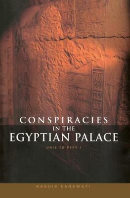 Conspiracies in the Egyptian Palace : Unis to Pepy I, Paperback by Kanawati, ...