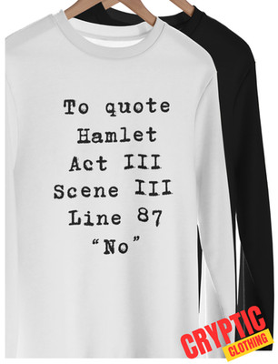 To Quote Hamlet ''NO'' William Shakespeare SHIRT Funny Literary Actor Theatre TEE