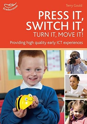 Press it, Switch it, Turn it, Move it!: Using ICT in the Early... by Terry Gould