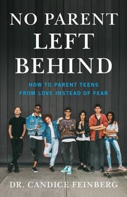 No Parent Left Behind: How to Parent Teens from Love Instead of Fear by Feinberg