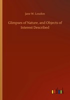 Jane W. Loudon | Glimpses Of Nature, And Objects Of Interest Described | Buch
