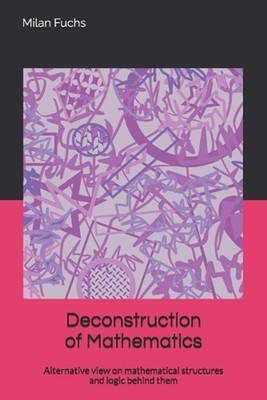 Deconstruction of Mathematics: Alternative view on mathematical structures and l