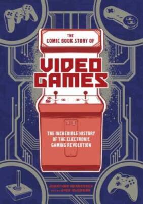 The Comic Book Story of Video Games: The Incredible History of the E - VERY GOOD