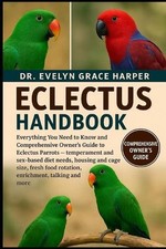 Eclectus Handbook: Everything You Need to Know and Comprehensive Owner's Guide t