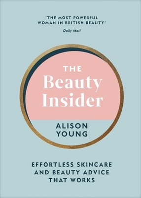 The Beauty Insider: Effortless Skincare and Beauty Advice that Works by Alison Y