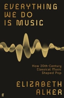 Everything We Do is Music Elizabeth Alker
