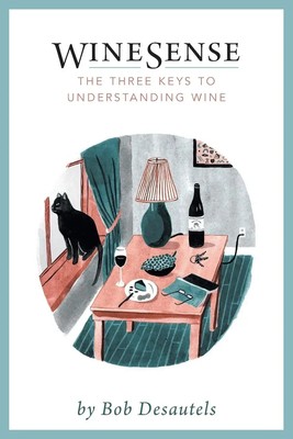 WineSense The Three Keys To Understanding Wine Bob Desautels Taschenbuch 2015