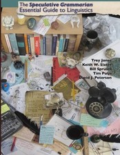 THE SPECULATIVE GRAMMARIAN ESSENTIAL GUIDE TO LINGUISTICS By Trey Jones & Keith