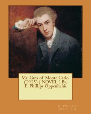 Mr  Grex Of Monte Carlo  (1915) ( Novel ) By  E  Phillips Oppenheim