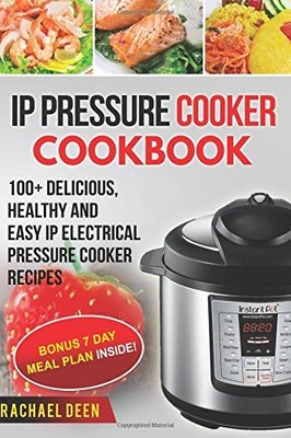 IP ELECTRIC PRESSURE COOKER COOKBOOK 100+ DELICIOUS, By Rachael Deen *BRAND NEW*