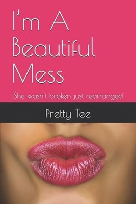 I'm A Beautiful Mess: She wasn't broken just rearranged by Pretty Tee Paperback