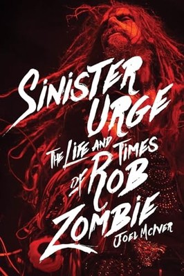Sinister Urge: The Life and Times of Ro..., Joel McIver