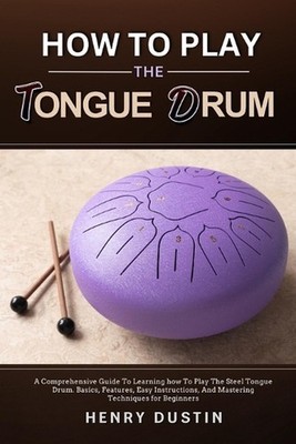 How to Play the Tongue Drum: A Comprehensive Guide To Learning how To The Play S