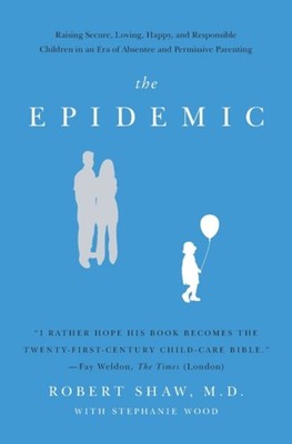 The Epidemic: Raising Secure, Loving, Happy, and Responsible Chil