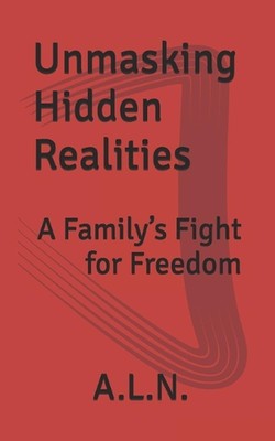 Unmasking Hidden Realities: A Family's Fight for Freedom by A.L.N. Paperback Boo