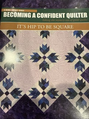 Debbie Caffrey: Becoming a Confident Quilter It's Hip to Be Square Quilting