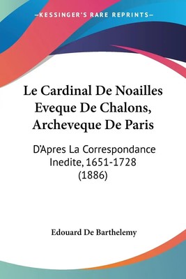Edouard De Barthelemy | Le Cardinal De Noailles Eveque De Chalons, Archeveque...