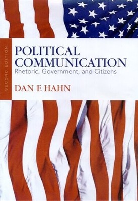 Political Communication: Rhetoric, Government, and Citizens by Hahn, Dan F.
