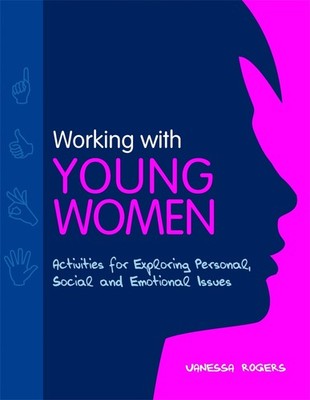 Working With Young Women: Activities for Exploring Personal, Social and Emot...