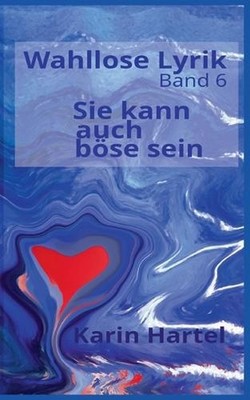 Wahllose Lyrik Band 6: Sie kann auch b?se sein by Karin Hartel (German) Paperbac