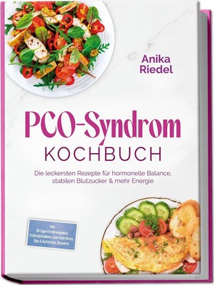 PCO-Syndrom Kochbuch: Die leckersten Rezepte für hormonelle Balance, stabilen...