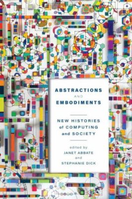 Abstractions and Embodiments : New Histories of Computing and Society, Paperb...