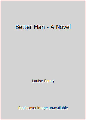 Better Man - A Novel by Louise Penny