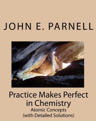 Practice Makes Perfect in Chemistry: Atomic Concepts: Volume 1 by Parnel PB-,