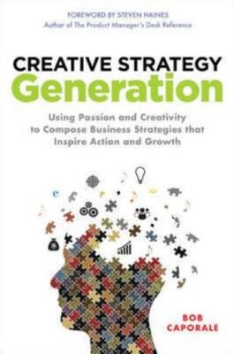 Creative Strategy Generation: Using Passion And Creativity To Compose Busin...