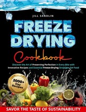 Freeze Drying Cookbook: Discover the Art of Preserving Perfection in Every...