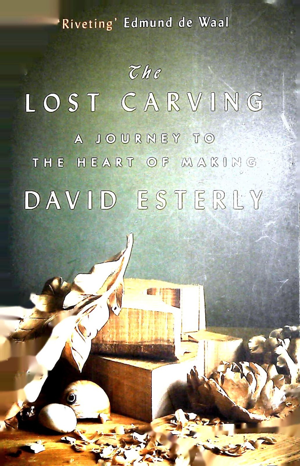 The Lost Carving: A Journey to the Heart of Making by David Esterly New Book