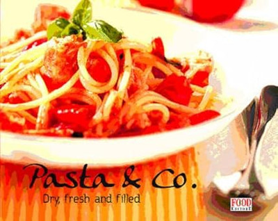 Pasta & Co.: Spaghetti, Ravioli, Lasagne and More Food Editore