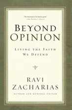 Beyond Opinion: Living the Faith We Defend by Zacharias, Ravi