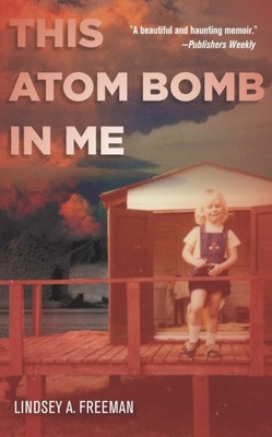 This Atom Bomb in Me by Lindsey A. Freeman PAPERBACK 9781503606890