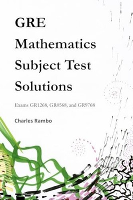 GRE Mathematics Subject Test Solutions : Exams GR1268, GR0568, and GR9768 by ...
