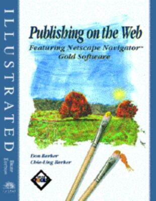Publishing on the Web Featuring Netscape Navigator Gold 3 Software: Illustrated