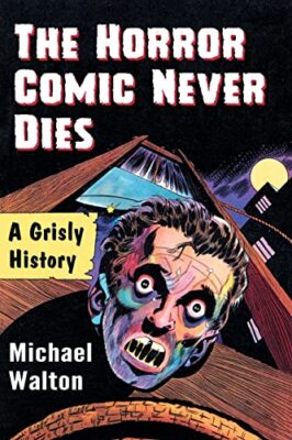 The Horror Comic Never Dies: A Grisly History by Michael Walton (Paperback, ...