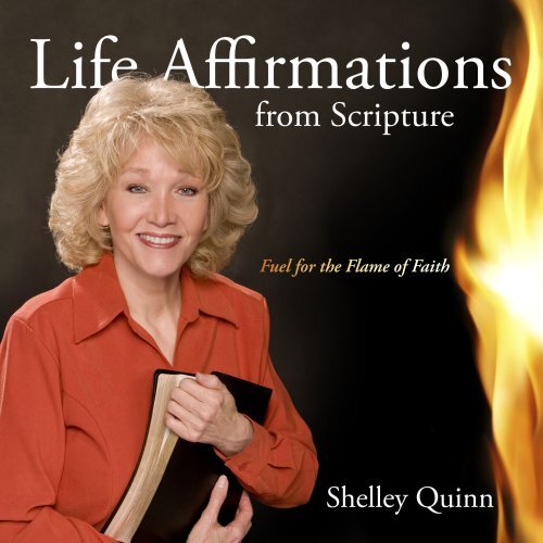 LIFE AFFIRMATIONS FROM SCRIPTURE FUEL FOR THE FLAME OF By Shelley
