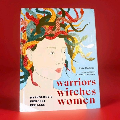 Warriors Witches Women : Mythology's Fiercest Females by Kate Hodges Book Story 