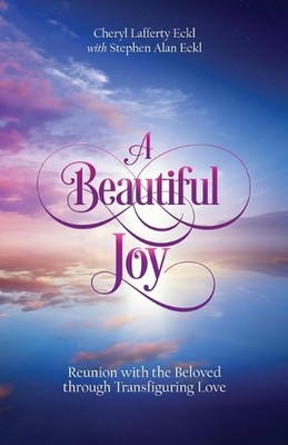A Beautiful Joy: Reunion with the Beloved through Transfiguring Love by Cheryl L