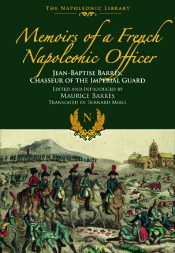 Memoirs of a French Napoleonic Officer : Jean-Baptiste Barres, Chasseur of ...