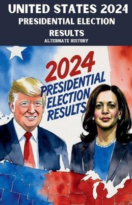 United States 2024 Presidential Election Results Alternate History by Alternate 